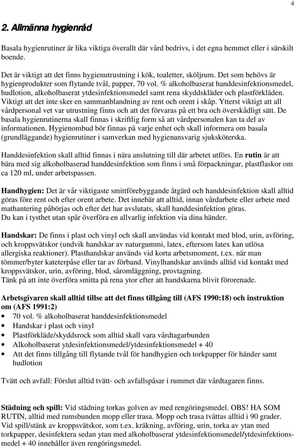 % alkoholbaserat handdesinfektionsmedel, hudlotion, alkoholbaserat ytdesinfektionsmedel samt rena skyddskläder och plastförkläden.