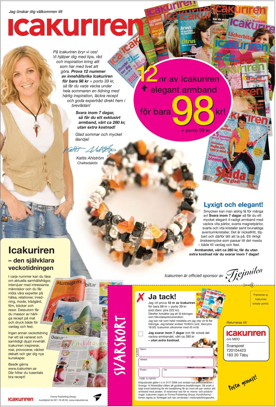 brevlådan! Svara inom 7 dagar, så får du ett exklusivt armband, värt ca 280 kr, utan extra kostnad! Glad sommar och mycket läsnöje! 12 nr av Icakuriren + elegant armband för bara 98 + porto 39 kr kr!