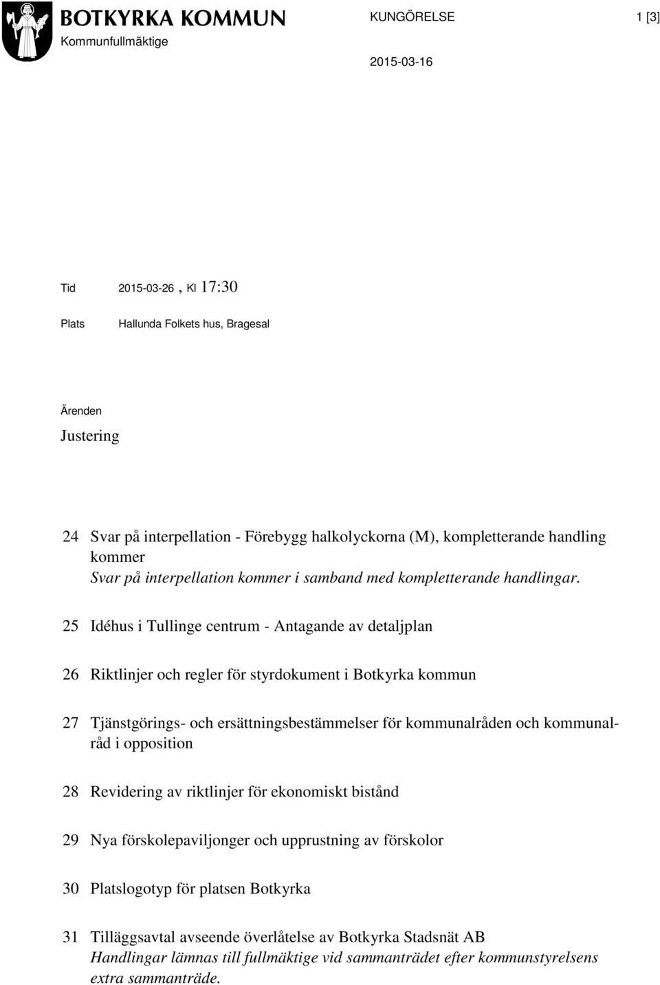 25 Idéhus i Tullinge centrum - Antagande av detaljplan 26 Riktlinjer och regler för styrdokument i Botkyrka kommun 27 Tjänstgörings- och ersättningsbestämmelser för kommunalråden och kommunalråd i