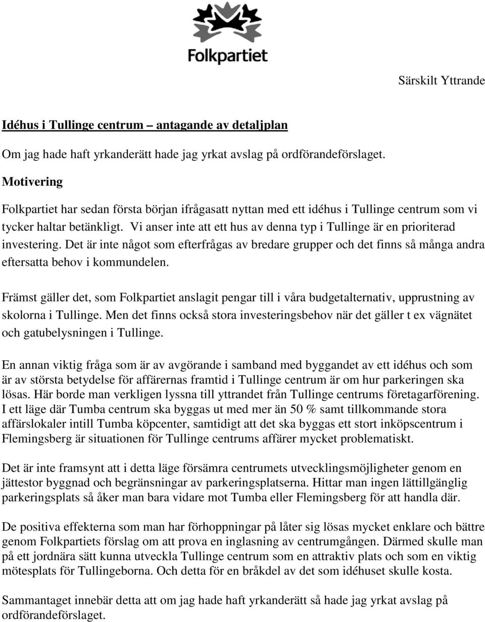 Vi anser inte att ett hus av denna typ i Tullinge är en prioriterad investering. Det är inte något som efterfrågas av bredare grupper och det finns så många andra eftersatta behov i kommundelen.