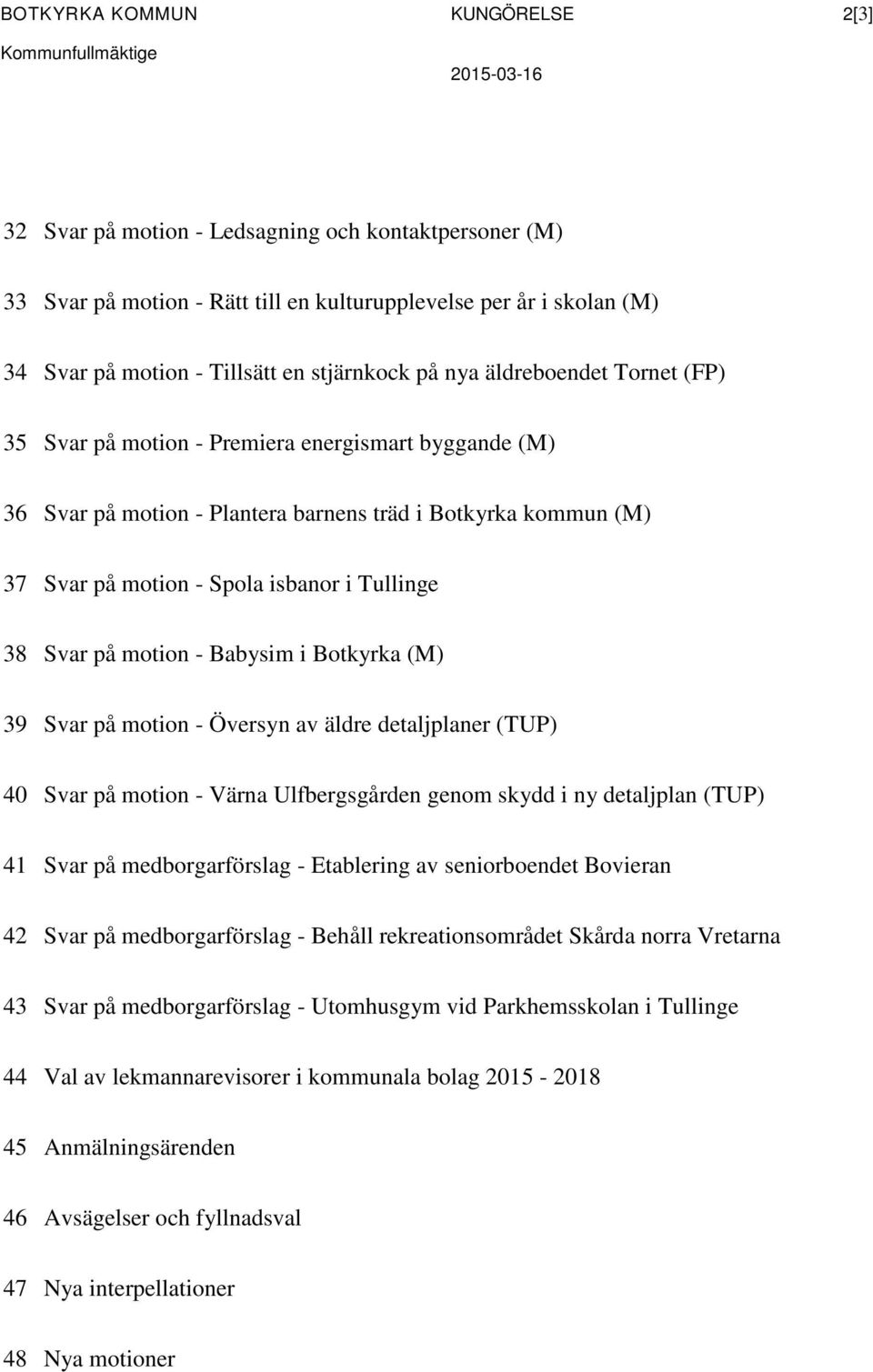 - Spola isbanor i Tullinge 38 Svar på motion - Babysim i Botkyrka (M) 39 Svar på motion - Översyn av äldre detaljplaner (TUP) 40 Svar på motion - Värna Ulfbergsgården genom skydd i ny detaljplan