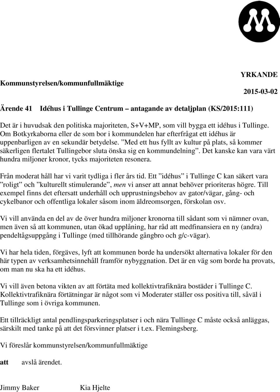 Med ett hus fyllt av kultur på plats, så kommer säkerligen flertalet Tullingebor sluta önska sig en kommundelning. Det kanske kan vara värt hundra miljoner kronor, tycks majoriteten resonera.