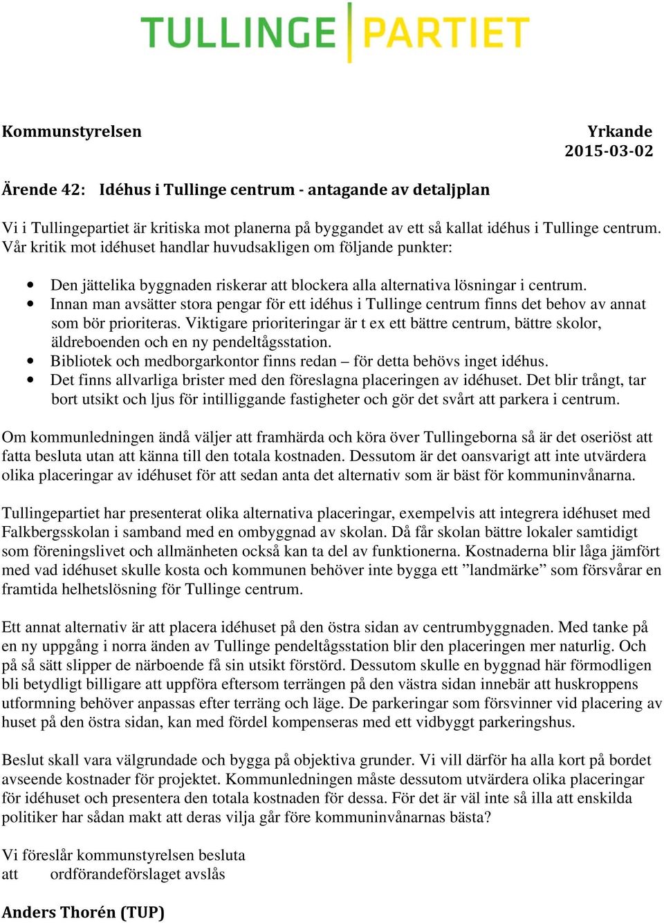 Innan man avsätter stora pengar för ett idéhus i Tullinge centrum finns det behov av annat som bör prioriteras.