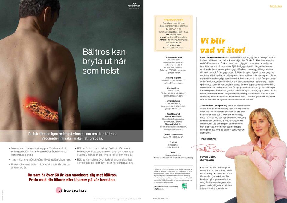 Bältros kan bryta ut när som helst Du bär förmodligen redan på viruset som orsakar bältros. Vaccination minskar risken att drabbas. Bältros är inte bara utslag.