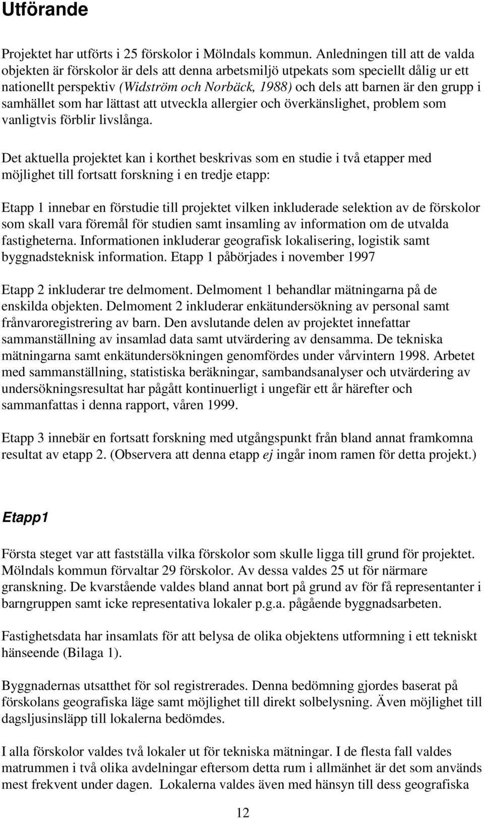 grupp i samhället som har lättast att utveckla allergier och överkänslighet, problem som vanligtvis förblir livslånga.