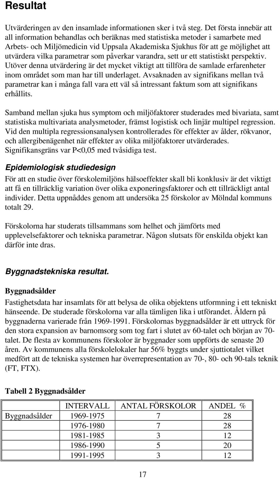 parametrar som påverkar varandra, sett ur ett statistiskt perspektiv. Utöver denna utvärdering är det mycket viktigt att tillföra de samlade erfarenheter inom området som man har till underlaget.