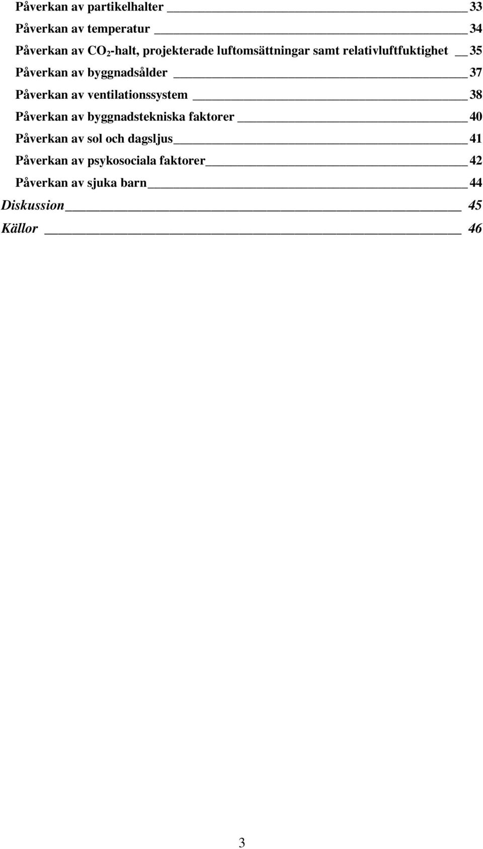 Påverkan av ventilationssystem 38 Påverkan av byggnadstekniska faktorer 40 Påverkan av sol