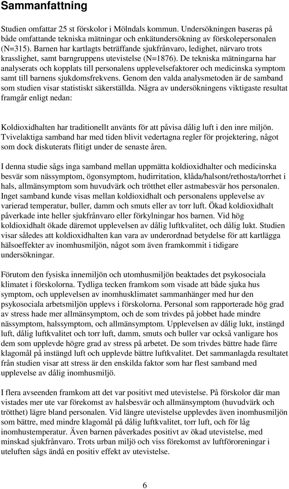 De tekniska mätningarna har analyserats och kopplats till personalens upplevelsefaktorer och medicinska symptom samt till barnens sjukdomsfrekvens.