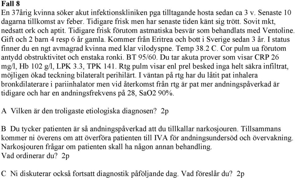 I status finner du en ngt avmagrad kvinna med klar vilodyspne. Temp 38.2 C. Cor pulm ua förutom antydd obstruktivitet och enstaka ronki. BT 95/60.