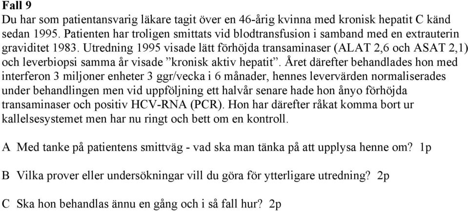 Utredning 1995 visade lätt förhöjda transaminaser (ALAT 2,6 och ASAT 2,1) och leverbiopsi samma år visade kronisk aktiv hepatit.