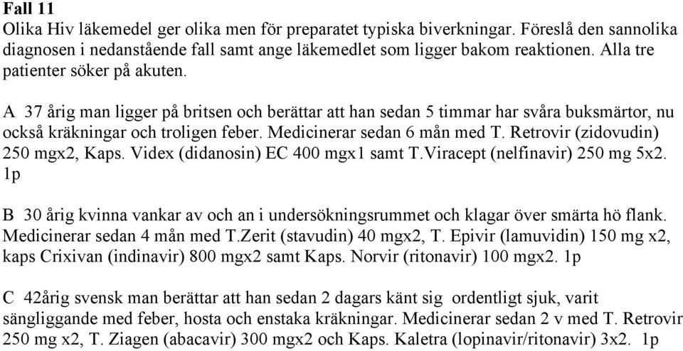 Retrovir (zidovudin) 250 mgx2, Kaps. Videx (didanosin) EC 400 mgx1 samt T.Viracept (nelfinavir) 250 mg 5x2. 1p B 30 årig kvinna vankar av och an i undersökningsrummet och klagar över smärta hö flank.