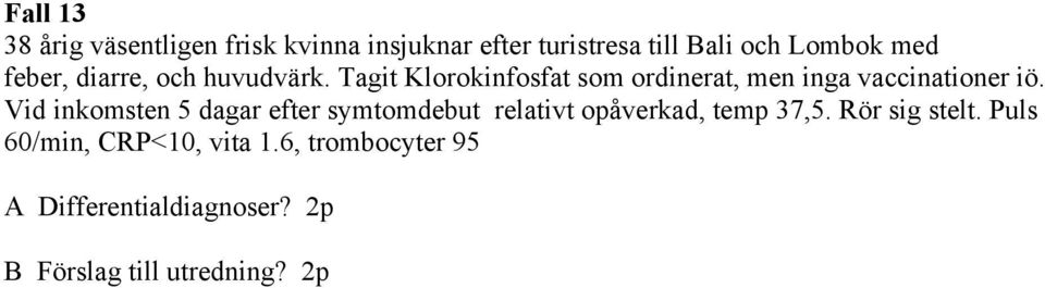 Vid inkomsten 5 dagar efter symtomdebut relativt opåverkad, temp 37,5. Rör sig stelt.