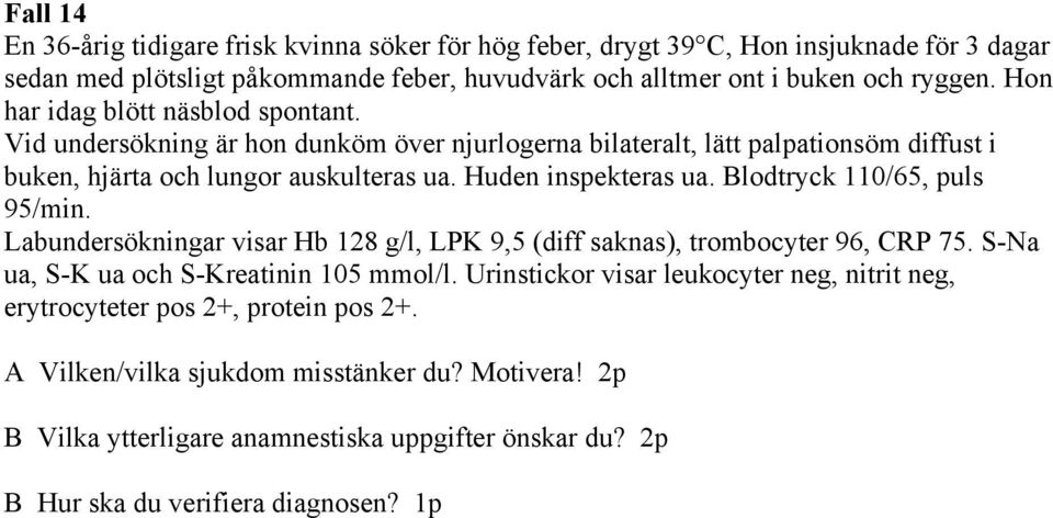 Blodtryck 110/65, puls 95/min. Labundersökningar visar Hb 128 g/l, LPK 9,5 (diff saknas), trombocyter 96, CRP 75. S-Na ua, S-K ua och S-Kreatinin 105 mmol/l.