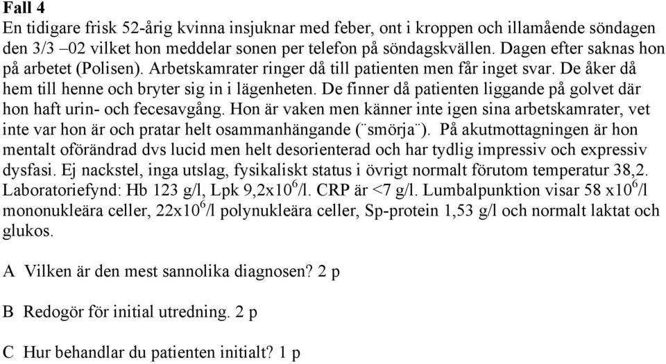 De finner då patienten liggande på golvet där hon haft urin- och fecesavgång. Hon är vaken men känner inte igen sina arbetskamrater, vet inte var hon är och pratar helt osammanhängande ( smörja ).