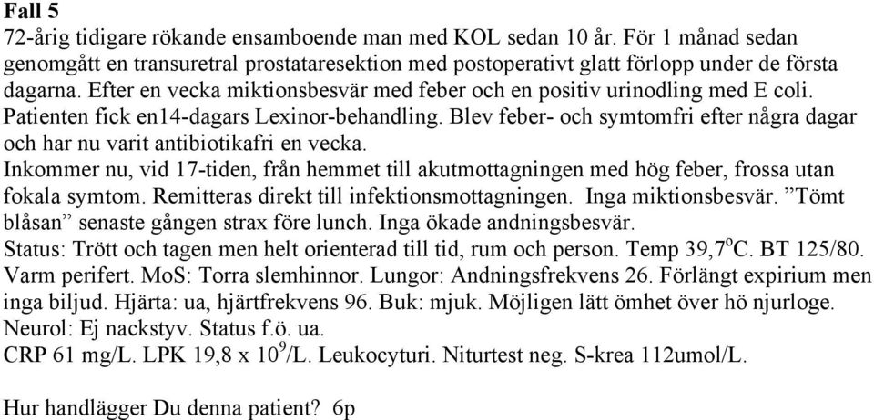 Blev feber- och symtomfri efter några dagar och har nu varit antibiotikafri en vecka. Inkommer nu, vid 17-tiden, från hemmet till akutmottagningen med hög feber, frossa utan fokala symtom.