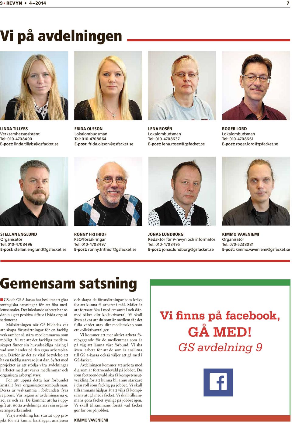 se ROGER LORD Lokalombudsman Tel: 010-470 86 61 E-post: roger.lord@gsfacket.se STELLAN ENGLUND Organisatör Tel: 010-470 84 96 E-post: stellan.englund@gsfacket.