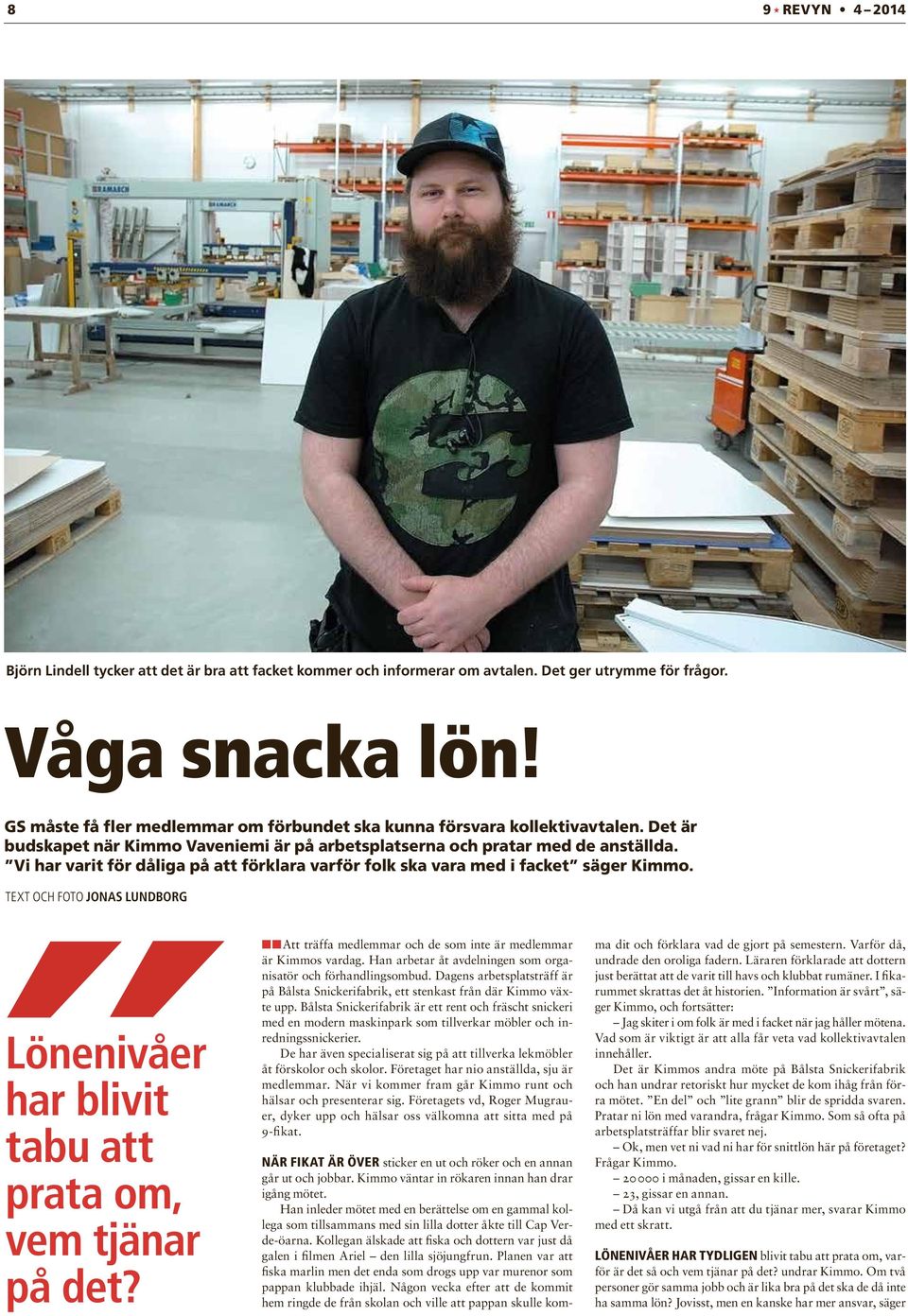 Vi har varit för dåliga på att förklara varför folk ska vara med i facket säger Kimmo. TEXT OCH FOTO JONAS LUNDBORG Lönenivåer har blivit tabu att prata om, vem tjänar på det?