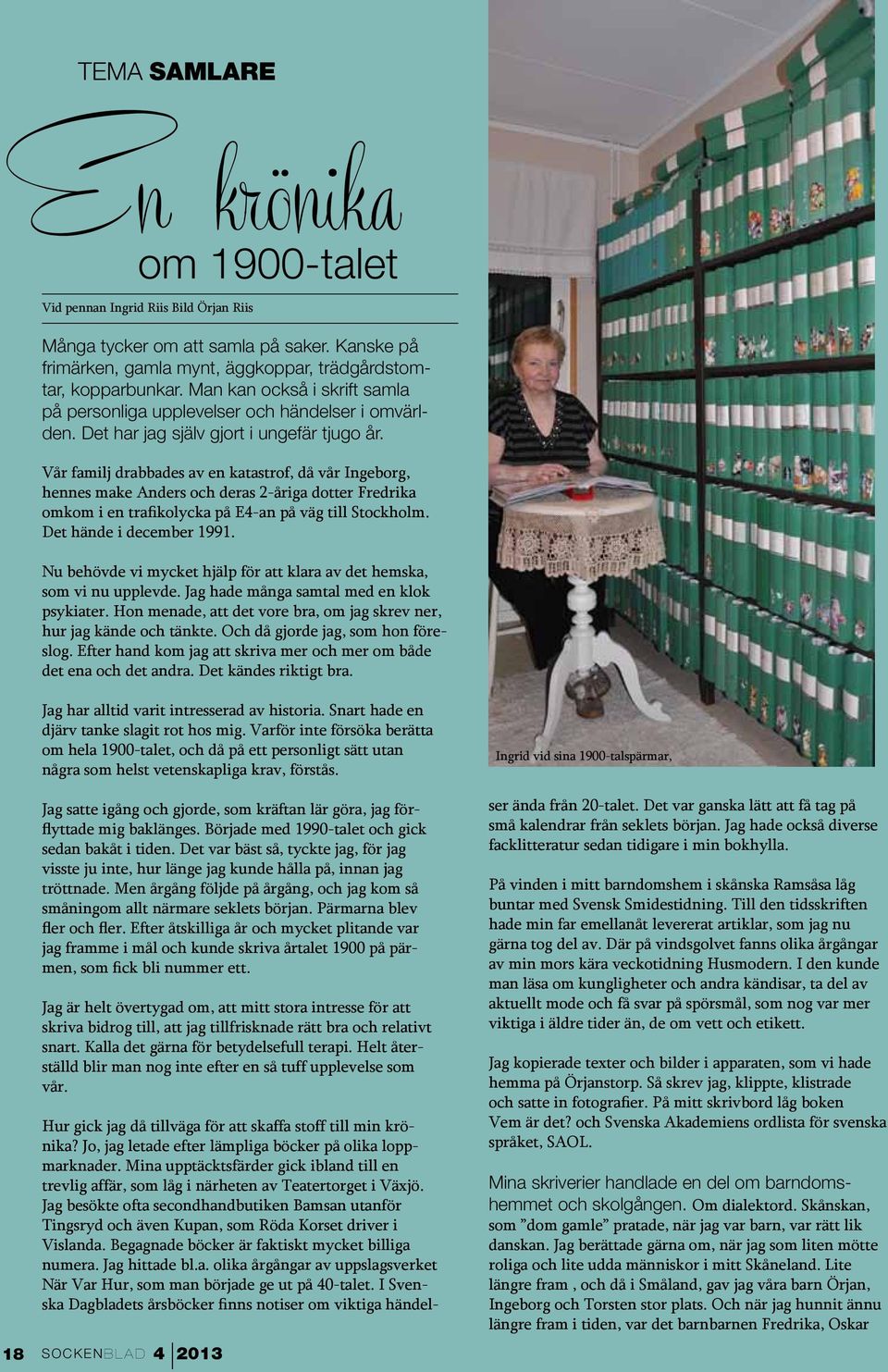 Vår familj drabbades av en katastrof, då vår Ingeborg, hennes make Anders och deras 2-åriga dotter Fredrika omkom i en trafikolycka på E4-an på väg till Stockholm. Det hände i december 1991.