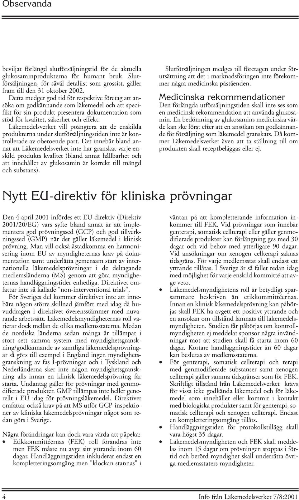 Läkemedelsverket vill poängtera att de enskilda produkterna under slutförsäljningstiden inte är kontrollerade av oberoende part.