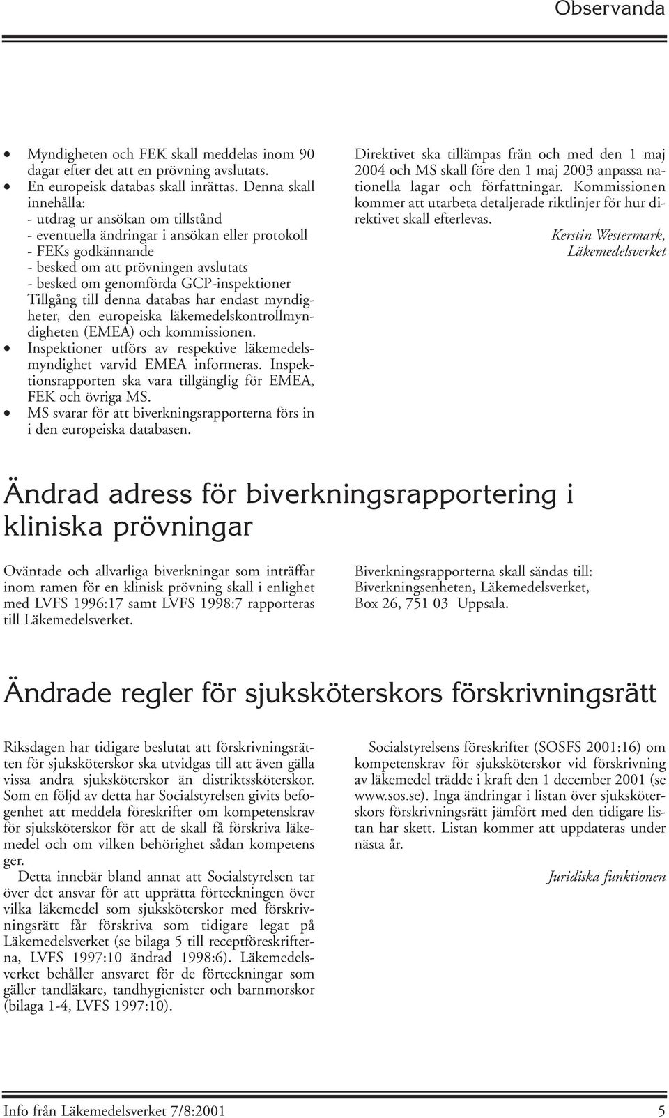 GCP-inspektioner Tillgång till denna databas har endast myndigheter, den europeiska läkemedelskontrollmyndigheten (EMEA) och kommissionen.