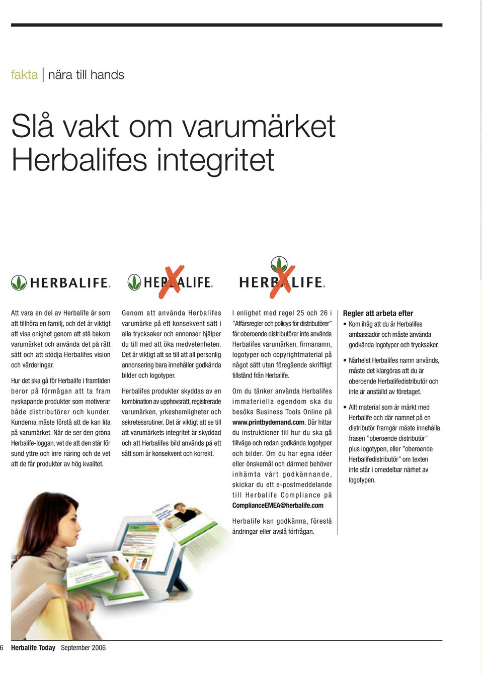 Hur det ska gå för Herbalife i framtiden beror på förmågan att ta fram nyskapande produkter som motiverar både distributörer och kunder. Kunderna måste förstå att de kan lita på varumärket.