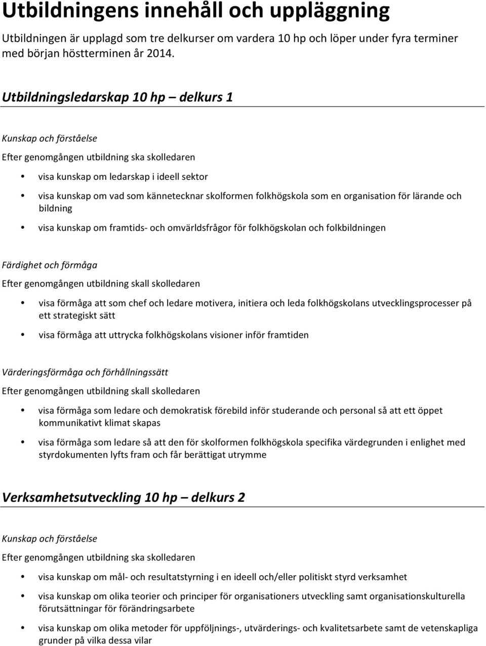 folkhögskola som en organisation för lärande och bildning visa kunskap om framtids- och omvärldsfrågor för folkhögskolan och folkbildningen Färdighet och förmåga visa förmåga att som chef och ledare