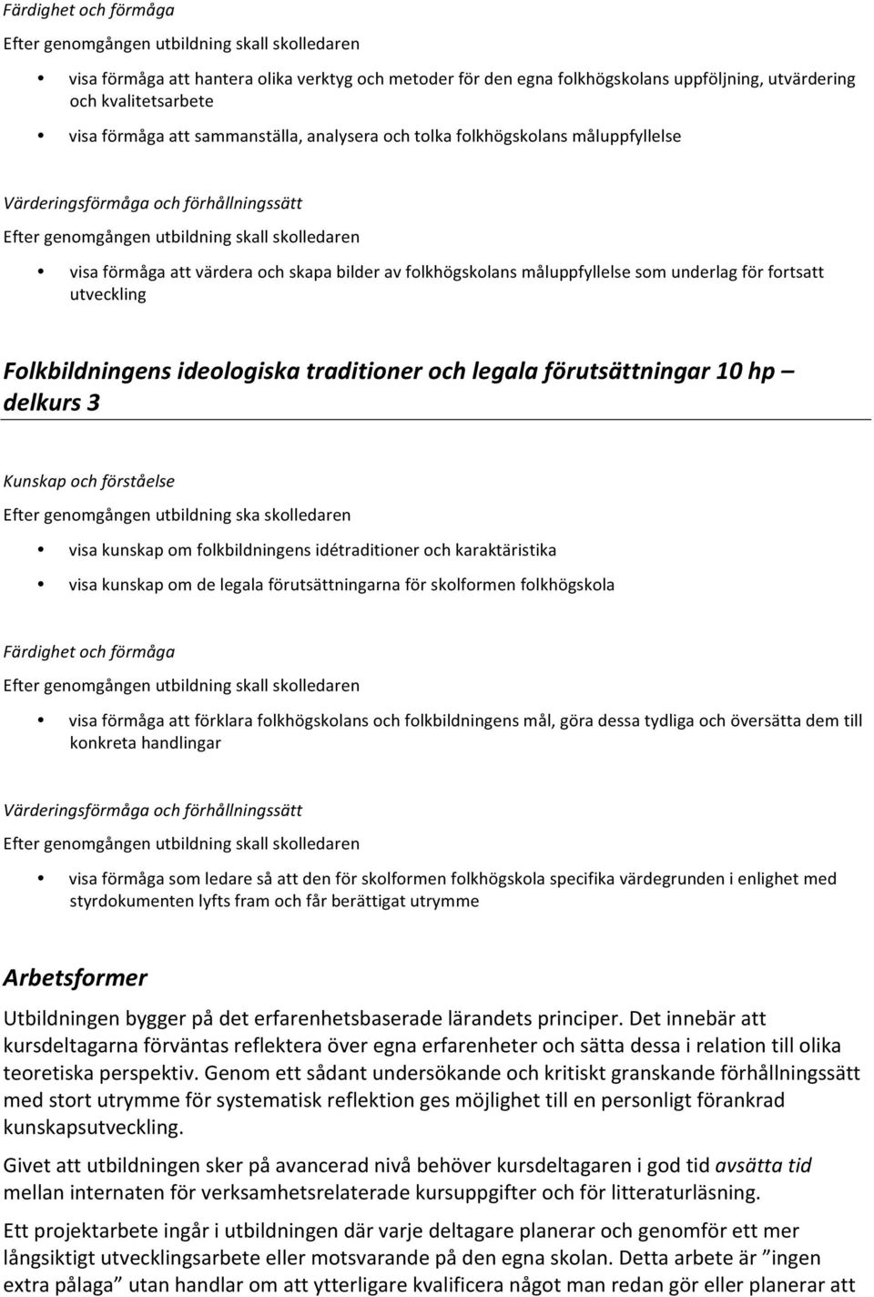 ideologiska traditioner och legala förutsättningar 10 hp delkurs 3 Kunskap och förståelse Efter genomgången utbildning ska skolledaren visa kunskap om folkbildningens idétraditioner och