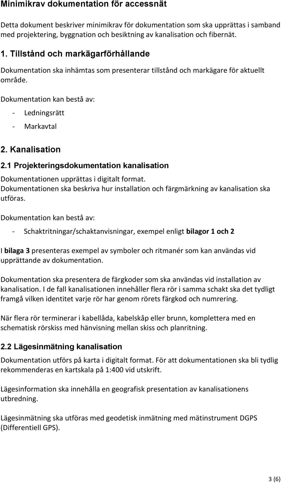 1 Projekteringsdokumentation kanalisation Dokumentationen upprättas i digitalt format. Dokumentationen ska beskriva hur installation och färgmärkning av kanalisation ska utföras.