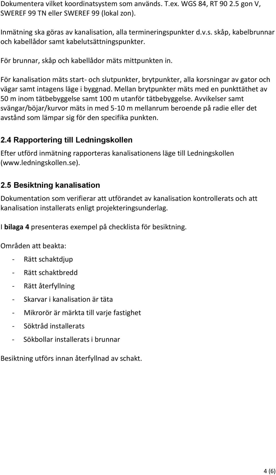 Mellan brytpunkter mäts med en punkttäthet av 50 m inom tätbebyggelse samt 100 m utanför tätbebyggelse.