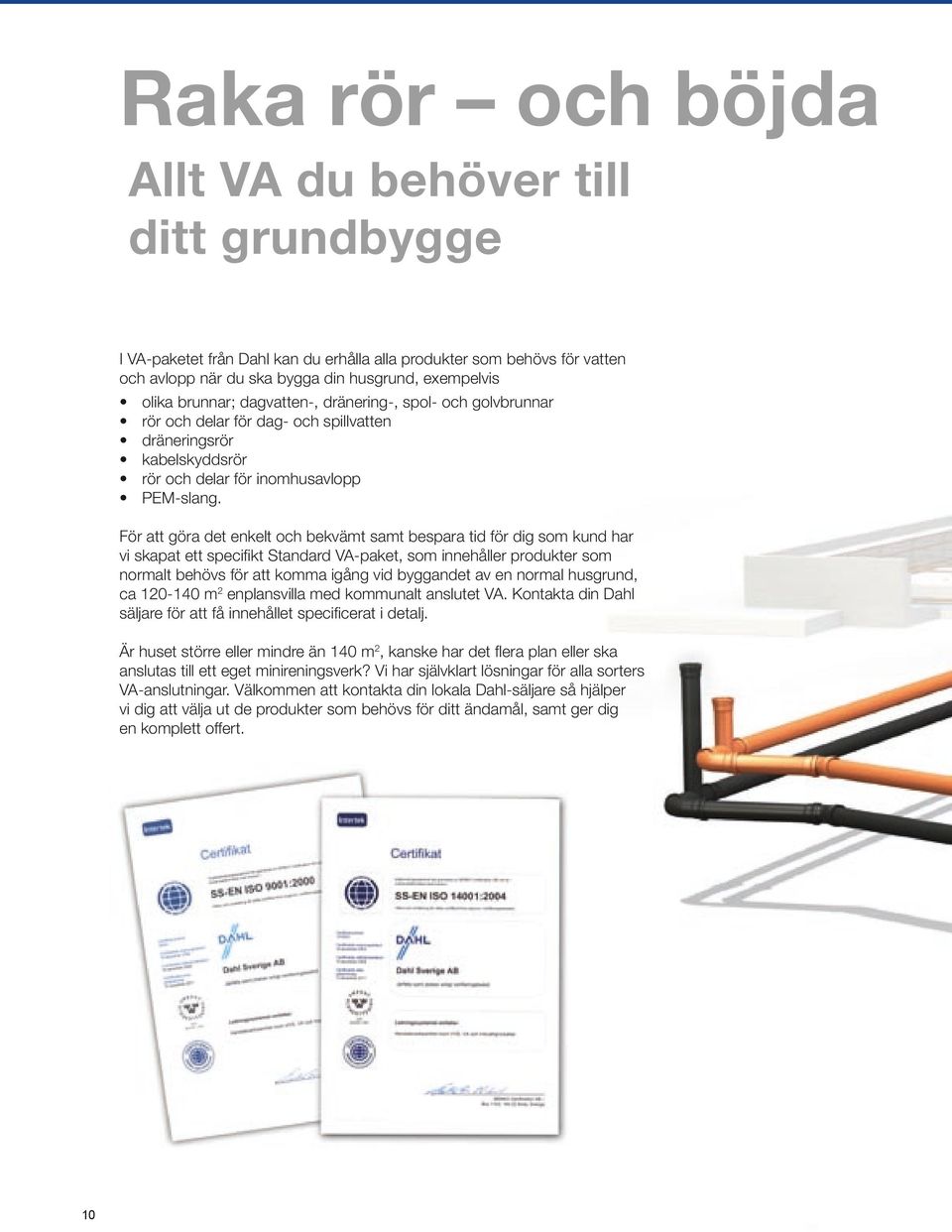 För att göra det enkelt och bekvämt samt bespara tid för dig som kund har vi skapat ett specifikt Standard VA-paket, som innehåller produkter som normalt behövs för att komma igång vid byggandet av