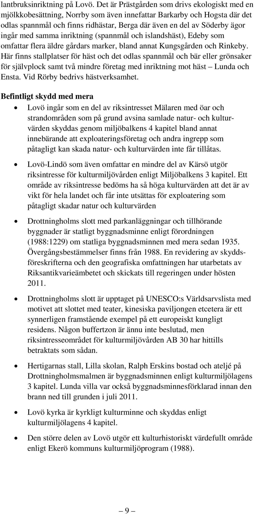 ingår med samma inriktning (spannmål och islandshäst), Edeby som omfattar flera äldre gårdars marker, bland annat Kungsgården och Rinkeby.