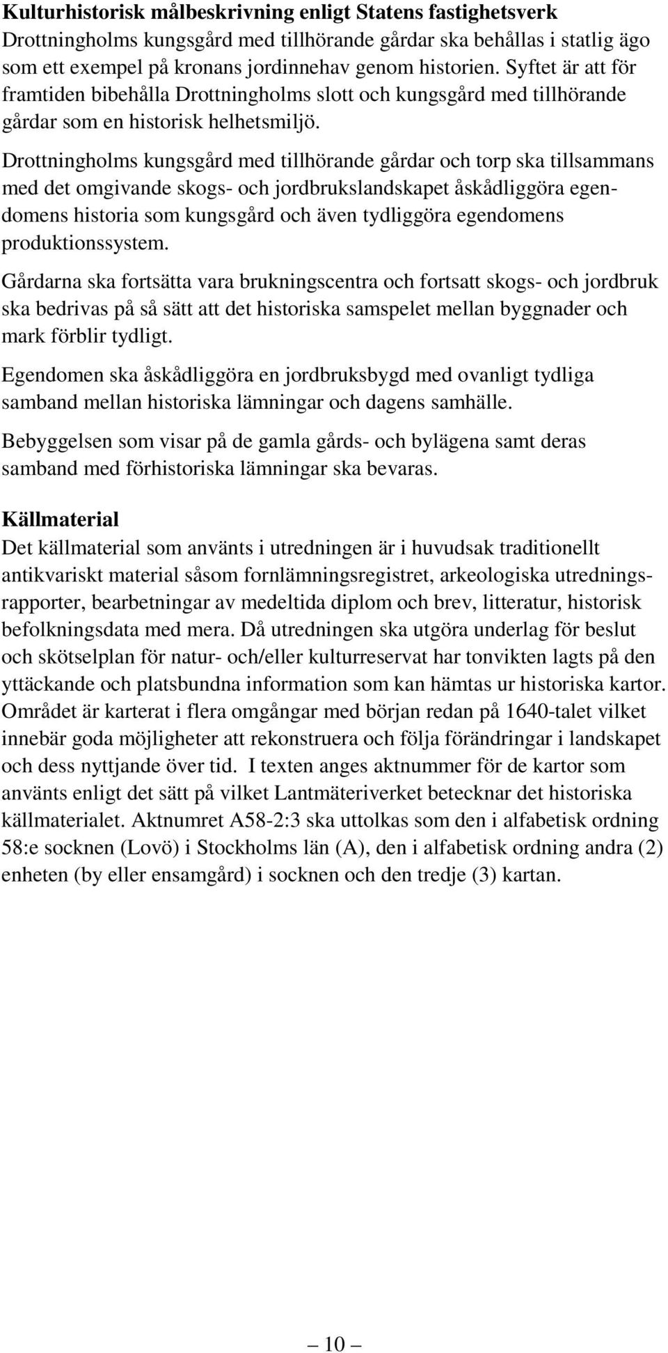 Drottningholms kungsgård med tillhörande gårdar och torp ska tillsammans med det omgivande skogs- och jordbrukslandskapet åskådliggöra egendomens historia som kungsgård och även tydliggöra egendomens