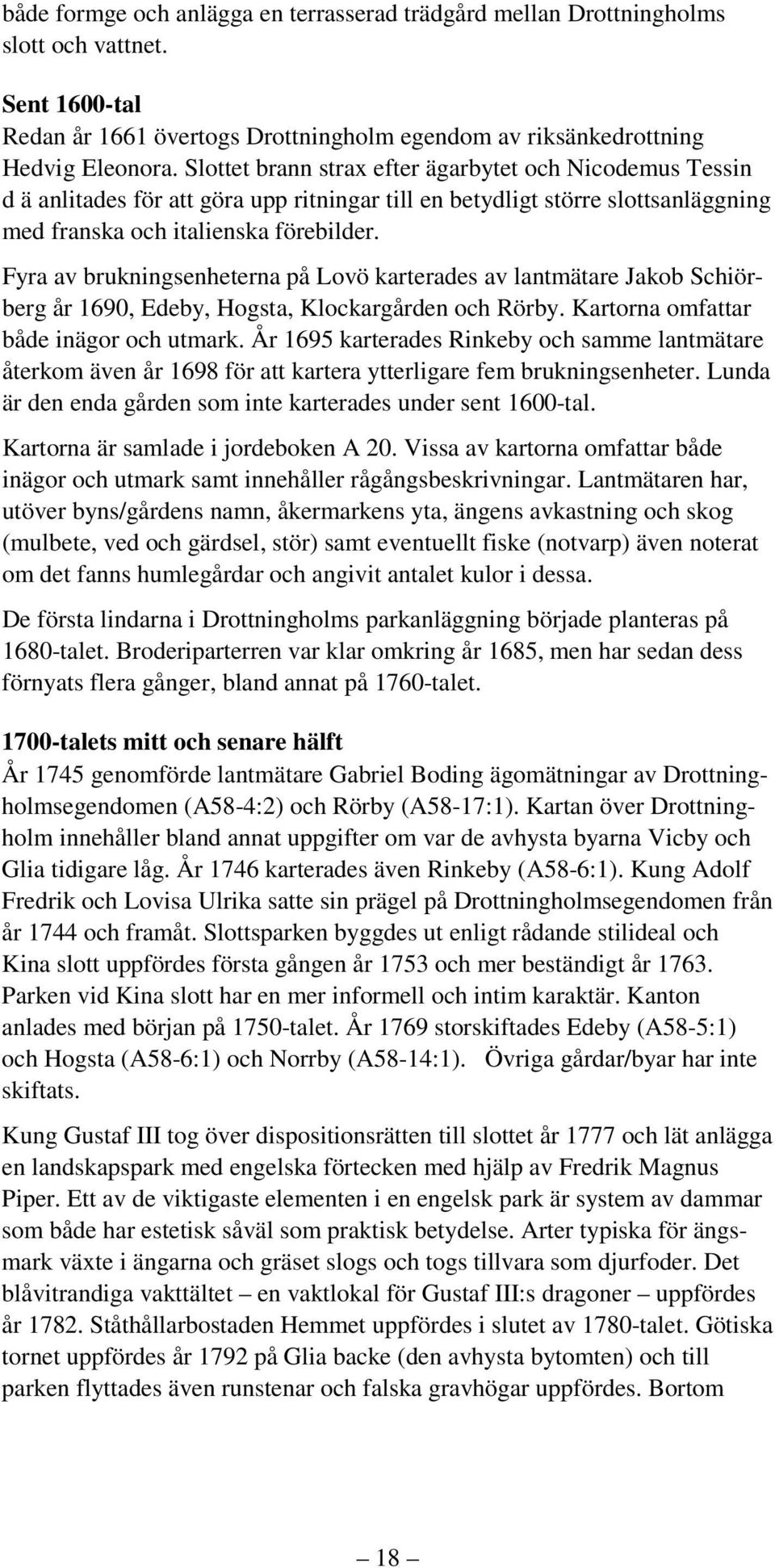 Fyra av brukningsenheterna på Lovö karterades av lantmätare Jakob Schiörberg år 1690, Edeby, Hogsta, Klockargården och Rörby. Kartorna omfattar både inägor och utmark.