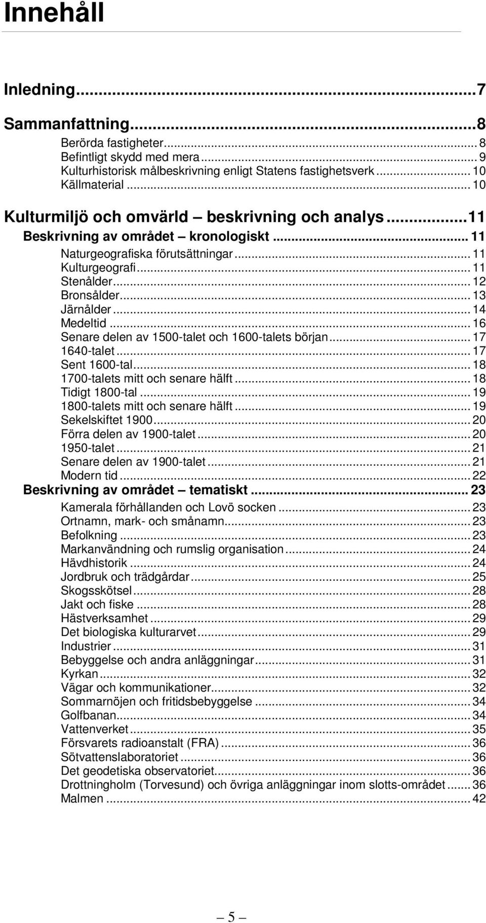 .. 13 Järnålder... 14 Medeltid... 16 Senare delen av 1500-talet och 1600-talets början... 17 1640-talet... 17 Sent 1600-tal... 18 1700-talets mitt och senare hälft... 18 Tidigt 1800-tal.