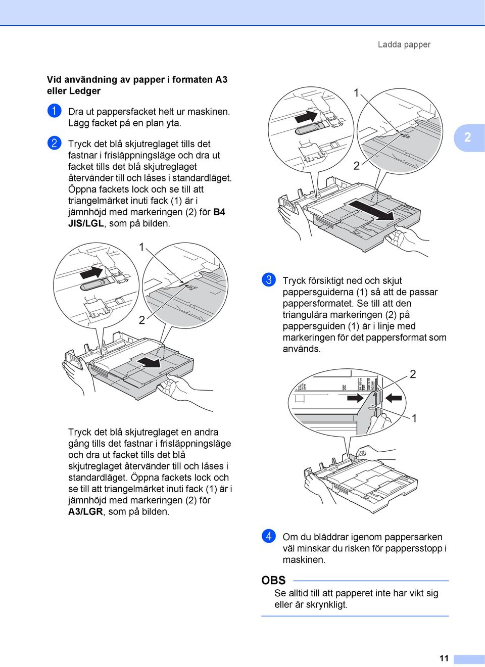 Öppna fackets lock och se till att triangelmärket inuti fack () är i jämnhöjd med markeringen (2) för B4 JIS/LGL, som på bilden.