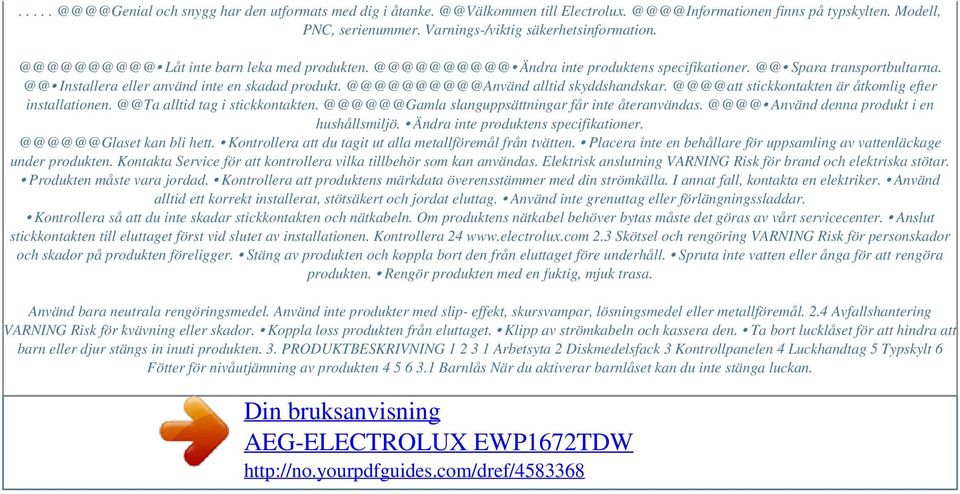 @@@@@@@@@@Använd alltid skyddshandskar. @@@@att stickkontakten är åtkomlig efter installationen. @@Ta alltid tag i stickkontakten. @@@@@@Gamla slanguppsättningar får inte återanvändas.