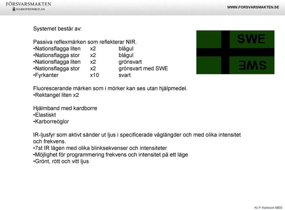 svart Fluorescerande märken som i mörker kan ses utan hjälpmedel.