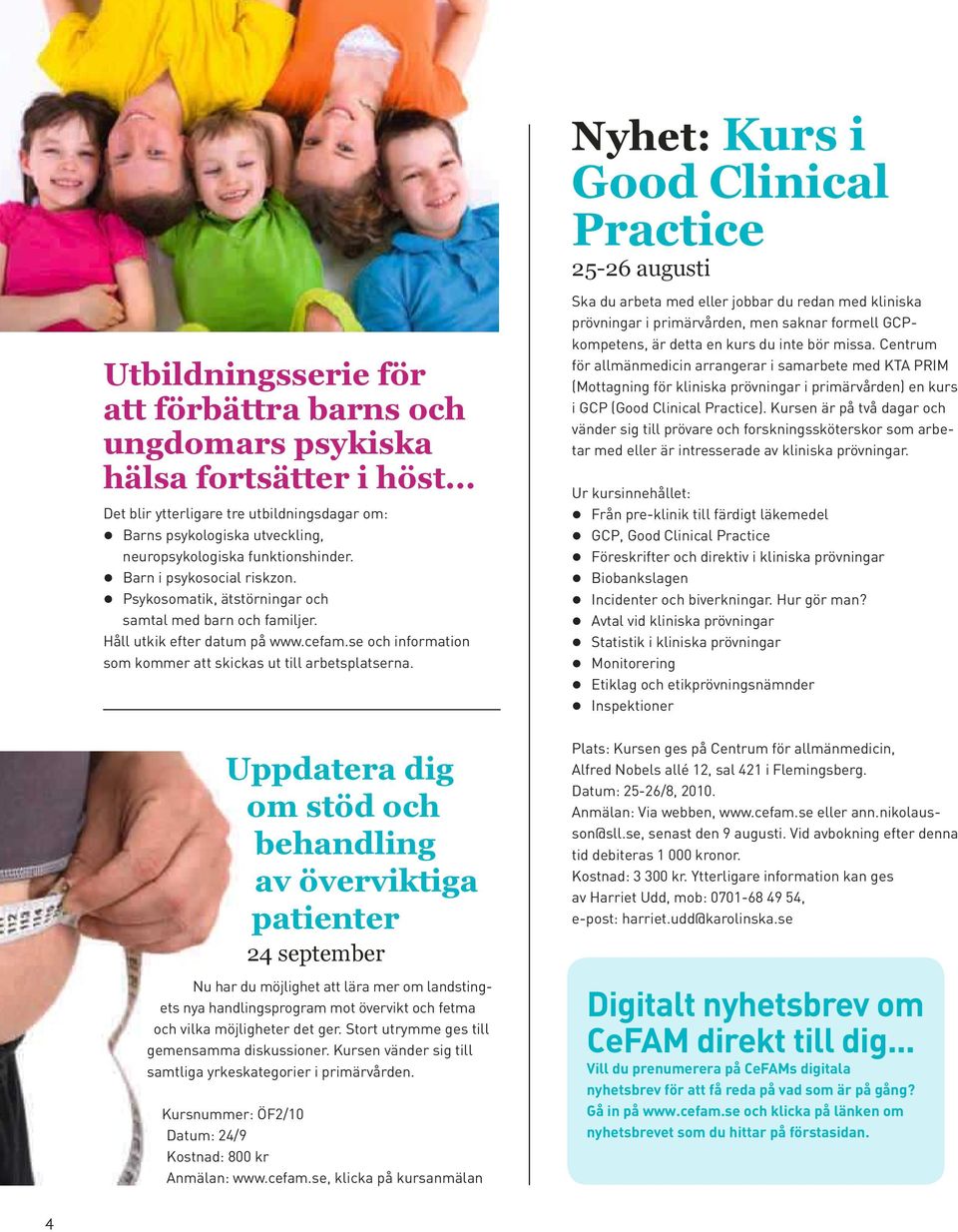 Psykosomatik, ätstörningar och samtal med barn och familjer. Håll utkik efter datum på www.cefam.se och information som kommer att skickas ut till arbetsplatserna.