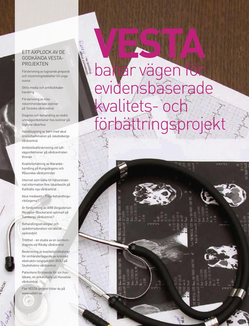 banar vägen för evidensbaserade kvalitets- och förbättringsprojekt Antibiotikaförskrivning vid luftvägsinfektioner på vårdcentralen Kronan Kvalitetsmätning av Waranbehandling på Kungsängens och