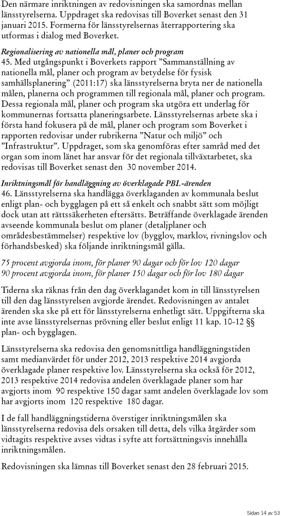 Med utgångspunkt i Boverkets rapport Sammanställning av nationella mål, planer och program av betydelse för fysisk samhällsplanering (2011:17) ska länsstyrelserna bryta ner de nationella målen,