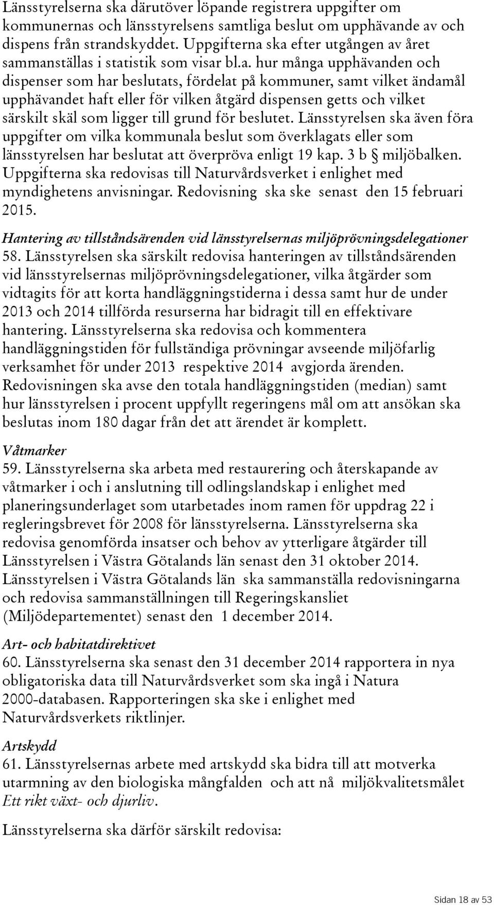 ska efter utgången av året sammanställas i statistik som visar bl.a. hur många upphävanden och dispenser som har beslutats, fördelat på kommuner, samt vilket ändamål upphävandet haft eller för vilken