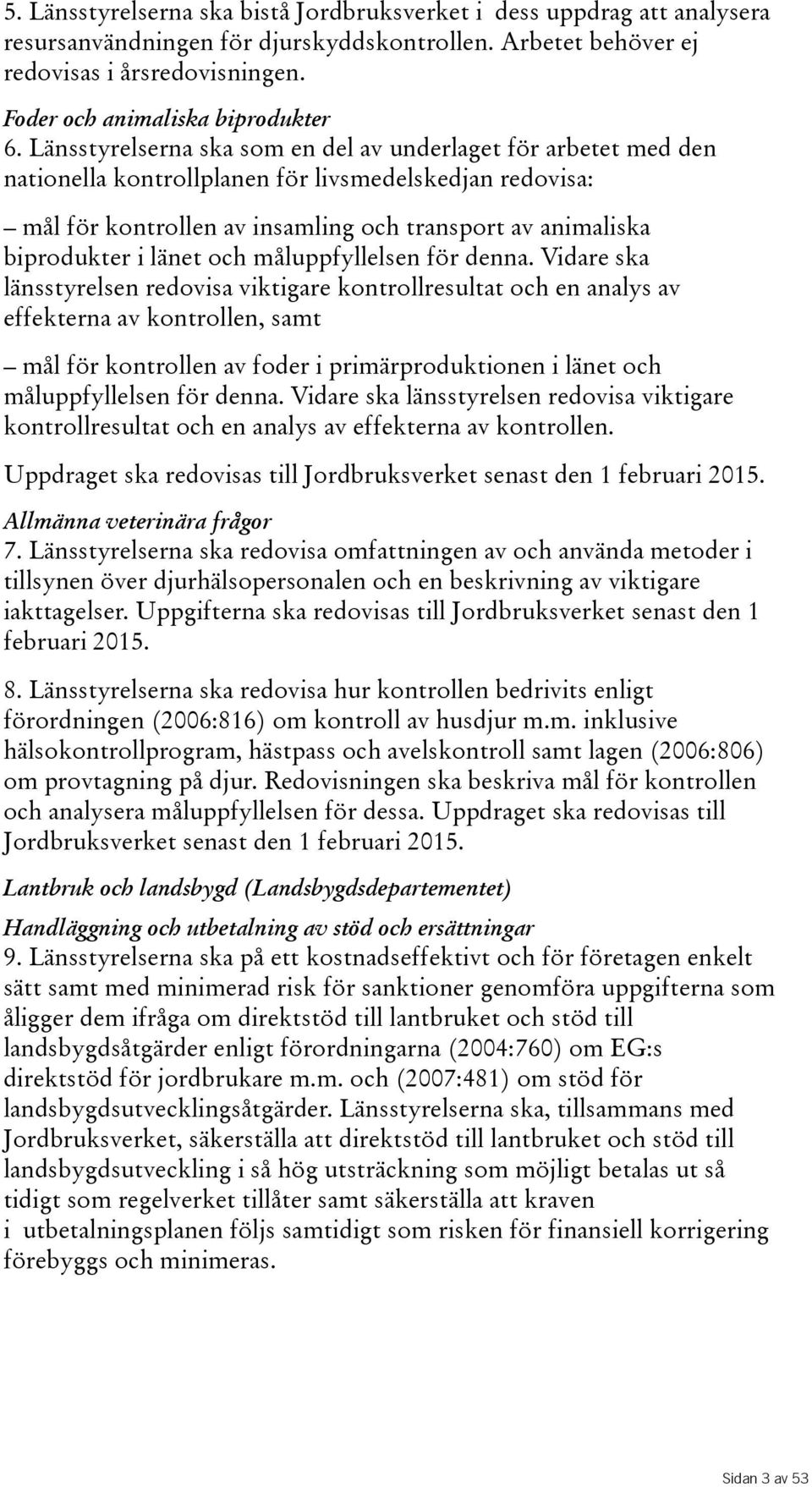 Länsstyrelserna ska som en del av underlaget för arbetet med den nationella kontrollplanen för livsmedelskedjan redovisa: mål för kontrollen av insamling och transport av animaliska biprodukter i