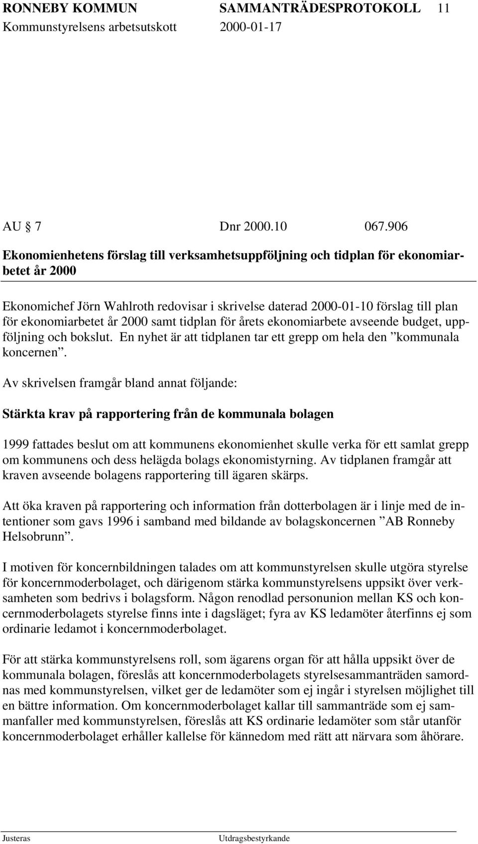 år 2000 samt tidplan för årets ekonomiarbete avseende budget, uppföljning och bokslut. En nyhet är att tidplanen tar ett grepp om hela den kommunala koncernen.