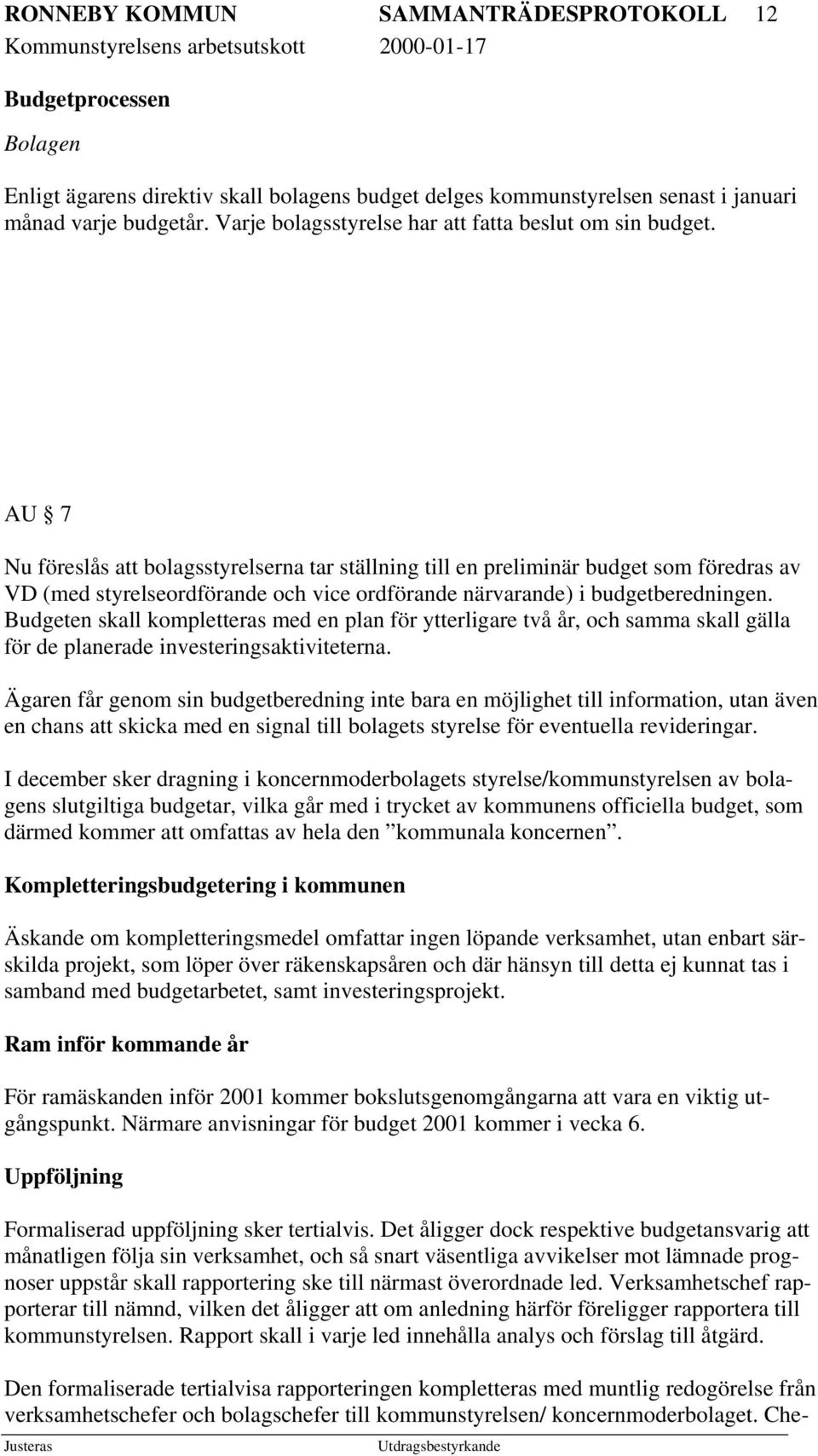 AU 7 Nu föreslås att bolagsstyrelserna tar ställning till en preliminär budget som föredras av VD (med styrelseordförande och vice ordförande närvarande) i budgetberedningen.