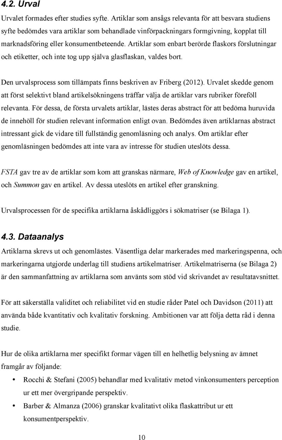 Artiklar som enbart berörde flaskors förslutningar och etiketter, och inte tog upp själva glasflaskan, valdes bort. Den urvalsprocess som tillämpats finns beskriven av Friberg (2012).