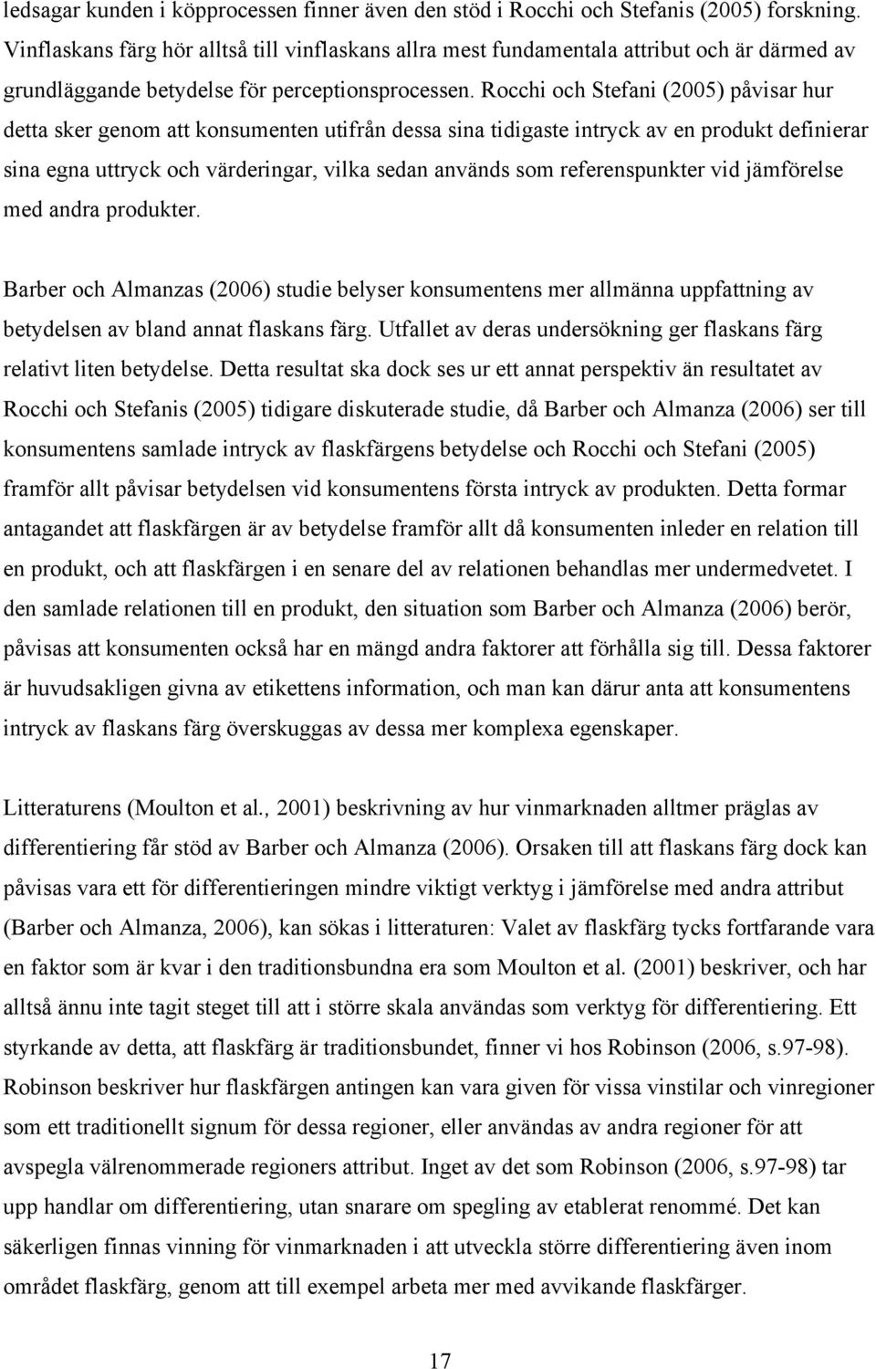 Rocchi och Stefani (2005) påvisar hur detta sker genom att konsumenten utifrån dessa sina tidigaste intryck av en produkt definierar sina egna uttryck och värderingar, vilka sedan används som