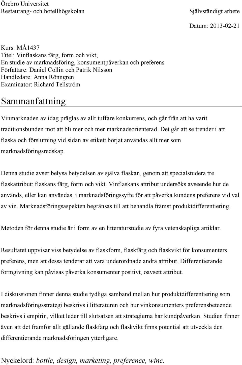 ha varit traditionsbunden mot att bli mer och mer marknadsorienterad. Det går att se trender i att flaska och förslutning vid sidan av etikett börjat användas allt mer som marknadsföringsredskap.