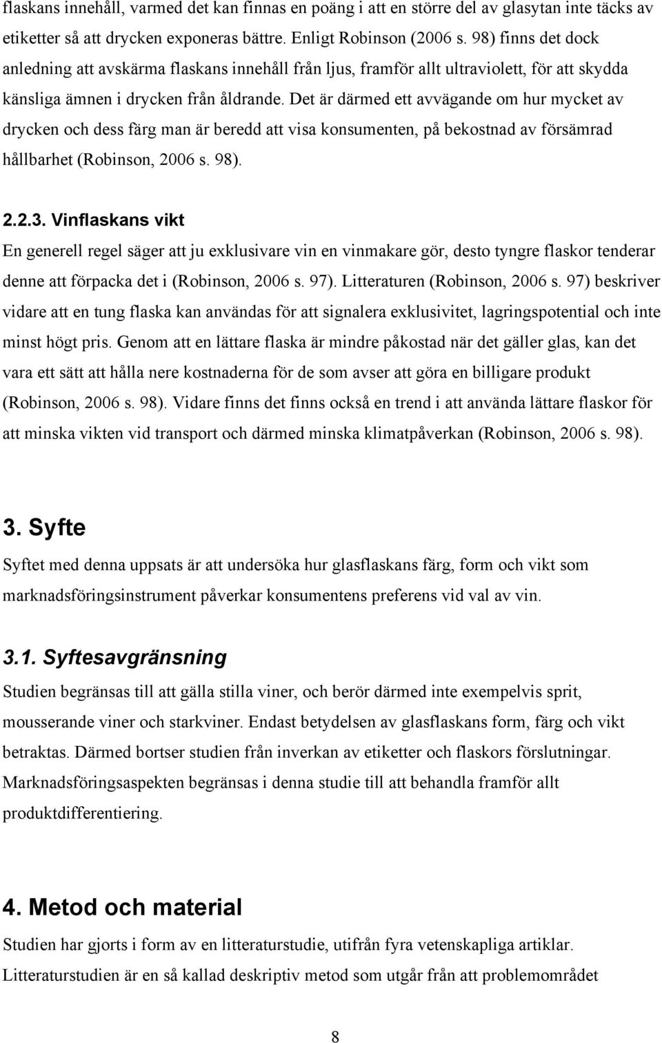 Det är därmed ett avvägande om hur mycket av drycken och dess färg man är beredd att visa konsumenten, på bekostnad av försämrad hållbarhet (Robinson, 2006 s. 98). 2.2.3.