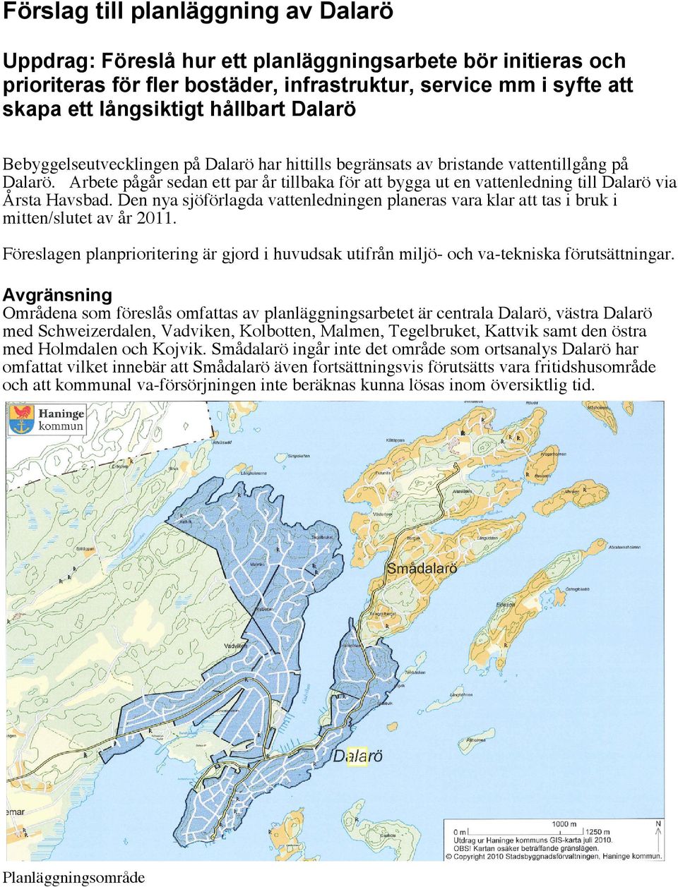 Arbete pågår sedan ett par år tillbaka för att bygga ut en vattenledning till Dalarö via Årsta Havsbad.