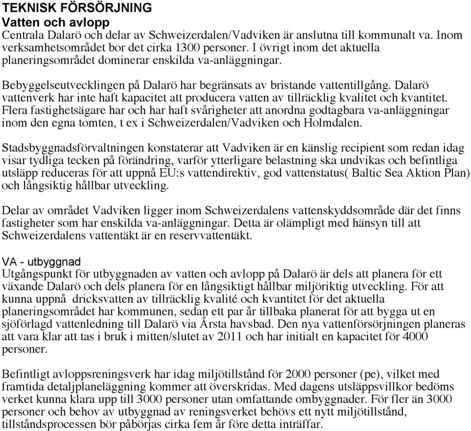 Dalarö vattenverk har inte haft kapacitet att producera vatten av tillräcklig kvalitet och kvantitet.